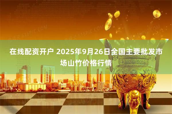 在线配资开户 2025年9月26日全国主要批发市场山竹价格行情